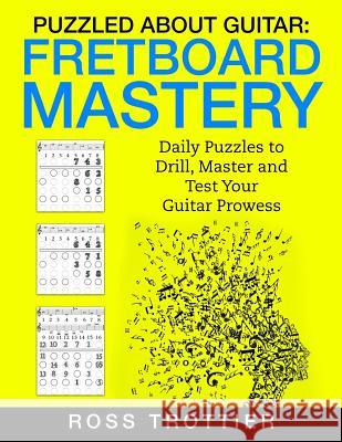 Puzzled About Guitar: Fretboard Mastery: Level 1: The First Position Trottier, Ross 9781544066561