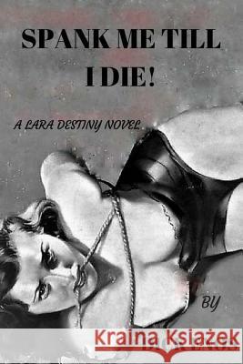 Spank Me Till I Die: a Lara Destiny Novel Enos, Dick 9781544078366