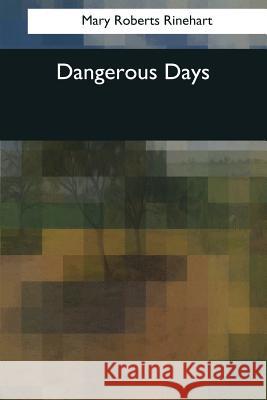 Dangerous Days Mary Roberts Rinehart 9781544080833