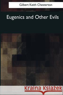 Eugenics and Other Evils Gilbert Keit 9781544081892 Createspace Independent Publishing Platform