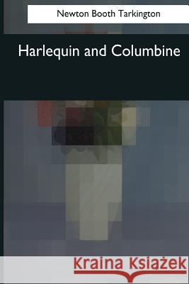 Harlequin and Columbine Newton Booth Tarkington 9781544084374
