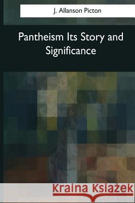 Pantheism Its Story and Significance J. Allanson Picton 9781544090412