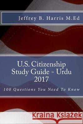 U.S. Citizenship Study Guide- Urdu: 100 Questions You Need To Know Harris, Jeffrey B. 9781544119564