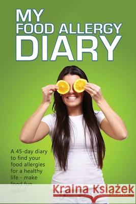 My Food Allergy Diary: A 45-day diary to find your food allergies and intolerances for a healthy life - make food fun again! Clark, Ceri 9781544143842