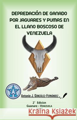 Depredación de ganado por jaguares y pumas en el Llano boscoso de Venezuela: Tesis de Maestría González-Fernández, Antonio J. 9781544160559