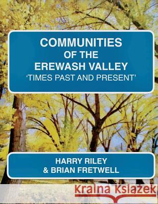 Communities of the Erewash Valley: Times Past and Present Harry Riley Brian Fretwell 9781544179711