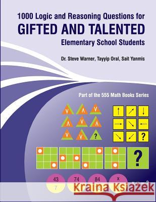 1000 Logic and Reasoning Questions for Gifted and Talented Elementary School Students Steve Warner Tayyip Oral Sait Yanmis 9781544188010