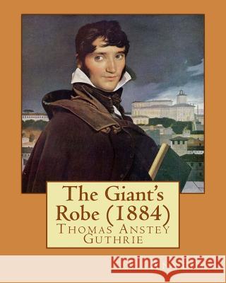 The Giant's Robe (1884). By: F. Anstey (Thomas Anstey Guthrie): One of Antsey's very few serious novels. Anstey, F. 9781544208091 Createspace Independent Publishing Platform