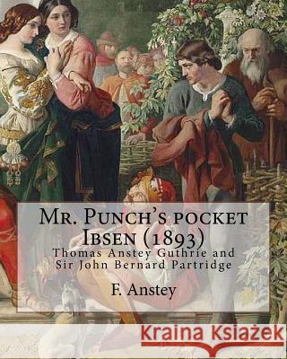 Mr. Punch's pocket Ibsen; a collection of some of the master's best-known dramas condensed, revised, and slightly rearranged for the benefit of the ea Partridge, Bernard 9781544212517