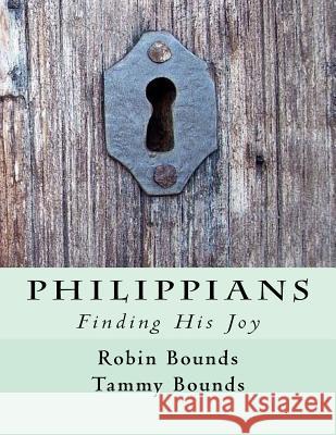 Philippians: Finding His Joy Tammy S. Bounds Robin M. Bounds 9781544219615