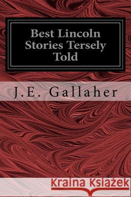 Best Lincoln Stories Tersely Told J. E. Gallaher 9781544223537 Createspace Independent Publishing Platform