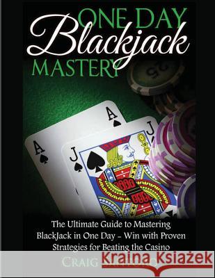 Blackjack: One Day Blackjack Mastery: Learn the Ins and Outs of Blackjack from the Expert - Craig Santoro Craig Santoro 9781544260198 Createspace Independent Publishing Platform