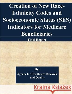 Creation of New Race-Ethnicity Codes and Socioeconomic Status (SES) Indicators for Medicare Beneficiaries: Final Report Centers for Medicare &. Medicaid Service 9781544273457