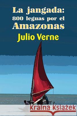 La jangada: 800 leguas por el Amazonas Verne, Julio 9781544281513