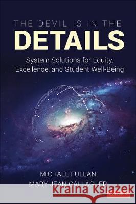 The Devil Is in the Details: System Solutions for Equity, Excellence, and Student Well-Being Fullan, Michael 9781544317977