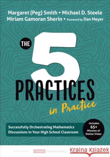 The Five Practices in Practice [High School]: Successfully Orchestrating Mathematics Discussions in Your High School Classroom Smith 9781544321233