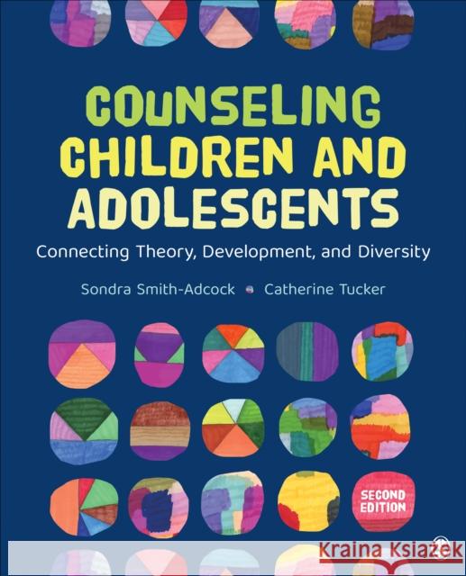 Counseling Children and Adolescents: Connecting Theory, Development, and Diversity Sondra Smith-Adcock Catherine Tucker 9781544385990