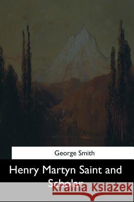 Henry Martyn Saint and Scholar George Smith 9781544626543