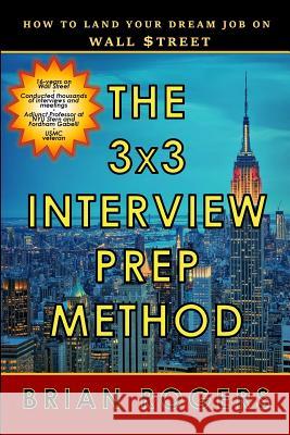 The 3x3 Interview Prep Method: How to Land Your Dream Job on Wall $treet Brian Rogers 9781544630007