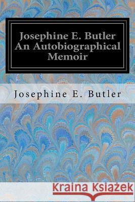 Josephine E. Butler An Autobiographical Memoir Johnson, George W. and Lucy a. 9781544641522