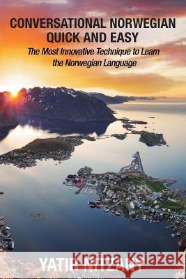 Conversational Norwegian Quick and Easy: The Most Innovative Technique to Learn the Norwegian Language Yatir Nitzany 9781544647166 Createspace Independent Publishing Platform
