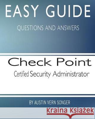 Easy Guide: Check Point Certified Security Administrator Austin Vern Songer 9781544676494