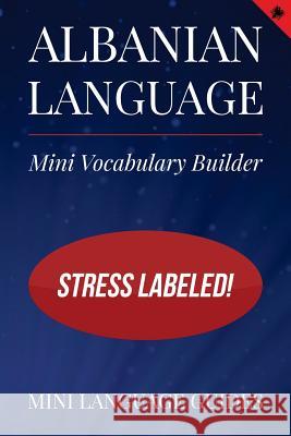 Albanian Language Mini Vocabulary Builder: Stress Labeled! Mini Languag 9781544689937 Createspace Independent Publishing Platform