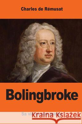 Bolingbroke: Sa vie et son temps De Remusat, Charles 9781544704548