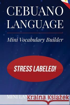 Cebuano Language Mini Vocabulary Builder: Stress Labeled! Mini Languag 9781544716527 Createspace Independent Publishing Platform