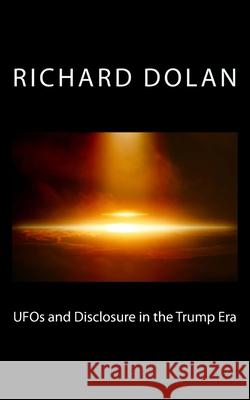 UFOs and Disclosure in the Trump Era Richard M. Dolan 9781544748719