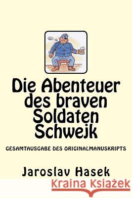 Die Abenteuer des braven Soldaten Schwejk: Gesamtausgabe des Originalmanuskripts von Jaroslav Hasek Hasek, Jaroslav 9781544763286