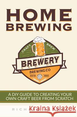 Home Brewing: A DIY Guide To Creating Your Own Craft Beer From Scratch Altman, Richard 9781544784922