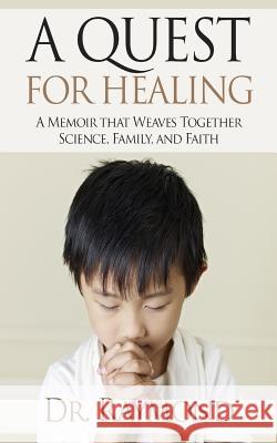 A Quest For Healing: A Memoir That Weaves Together Science, Family and Faith Raymond 9781544827247