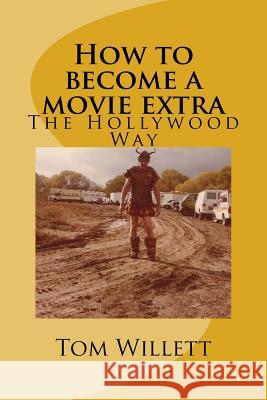 How to become a movie extra: How to get into movies for beginners Willett, Tom 9781544827629 Createspace Independent Publishing Platform