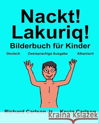 Nackt! Lakuriq!: Ein Bilderbuch für Kinder Deutsch-Albanisch (Zweisprachige Ausgabe) Carlson, Kevin 9781544830803