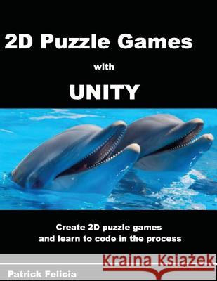 A Beginner's Guide to 2D Puzzle Games with Unity: Create simple 2D puzzle games and learn C# in the process Felicia, Patrick 9781544883533