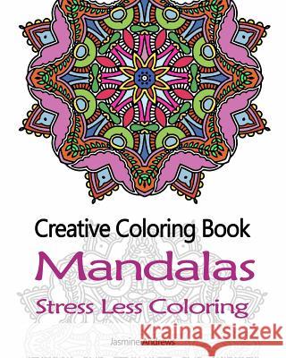 Creative Coloring Book: Mandalas Stress Less Coloring Jasmine Andrews 9781544905419