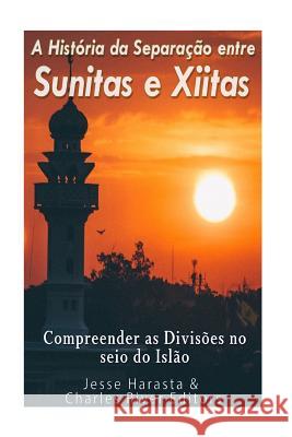 A História da Separação entre Sunitas e Xiitas: Compreender as Divisões no seio do Islão. Harasta, Jesse 9781544934525
