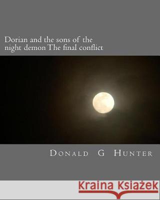 Dorian and the sons of the night demon the final conflict Hunter, Donald Gary 9781544937397 Createspace Independent Publishing Platform