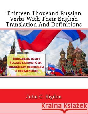 Thirteen Thousand Russian Verbs with Their English Translation and Definitions John C. Rigdon 9781544965017