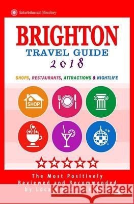 Brighton Travel Guide 2018: Shops, Restaurants, Attractions and Nightlife in Brighton, England (City Travel Guide 2018) Margaret P. Hammond 9781544966816 Createspace Independent Publishing Platform