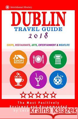 Dublin Travel Guide 2018: Shops, Restaurants, Arts, Entertainment and Nightlife in Dublin, Ireland (City Travel Guide 2018) Ronald B. Kinnoch 9781544978079