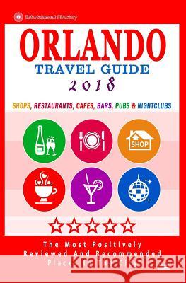 Orlando Travel Guide 2018: Shops, Restaurants, Cafés, Bars, Pubs and Nightclubs in Orlando, Florida (City Travel Guide 2018) Gooden, Arthur H. 9781545006399
