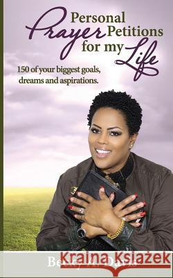 Personal Prayer Petitions for my Life: 150 of your biggest goals, dreams and aspirations Davis, Becky A. 9781545011881