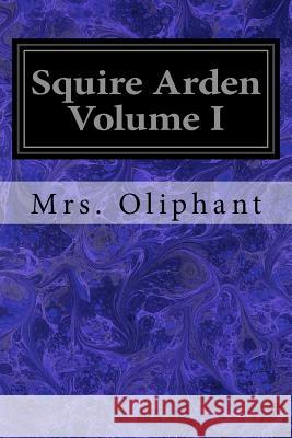 Squire Arden Volume I Mrs Oliphant 9781545037997
