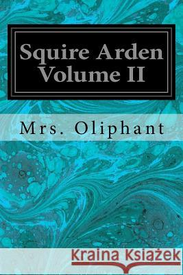 Squire Arden Volume II Mrs Oliphant 9781545038000