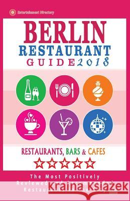 Berlin Restaurant Guide 2018: Best Rated Restaurants in Berlin - 500 restaurants, bars and cafés recommended for visitors, 2018 Gundrey, Matthew H. 9781545053669