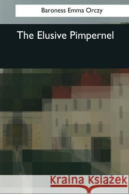 The Elusive Pimpernel Baroness Emma Orczy 9781545056769