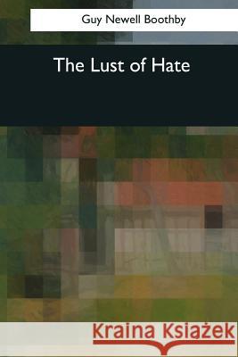 The Lust of Hate Guy Newell Boothby 9781545062173