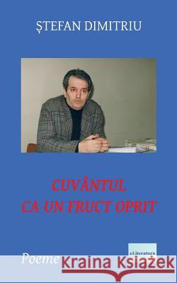 Cuvantul CA Un Fruct Oprit: Poeme Stefan Dimitriu Vasile Poenaru 9781545094624 Createspace Independent Publishing Platform